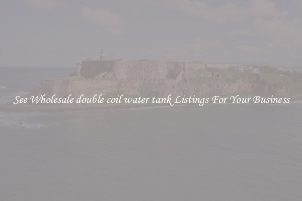 See Wholesale double coil water tank Listings For Your Business