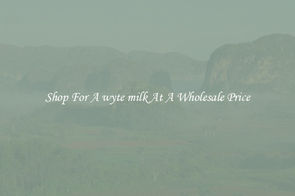 Shop For A wyte milk At A Wholesale Price