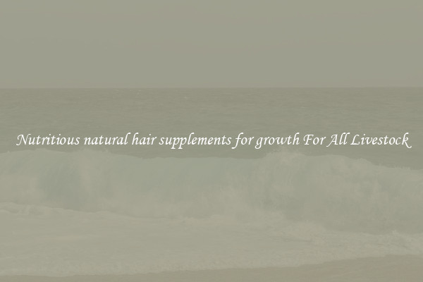 Nutritious natural hair supplements for growth For All Livestock