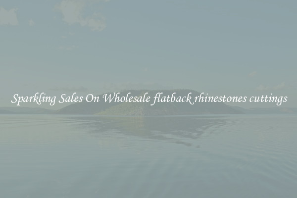 Sparkling Sales On Wholesale flatback rhinestones cuttings