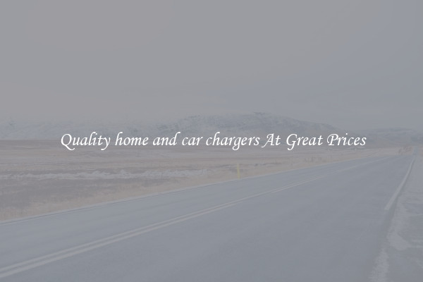 Quality home and car chargers At Great Prices