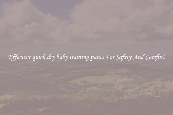 Effective quick dry baby training pants For Safety And Comfort