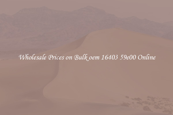 Wholesale Prices on Bulk oem 16403 59e00 Online