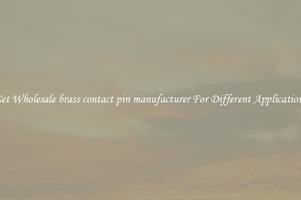 Get Wholesale brass contact pin manufacturer For Different Applications