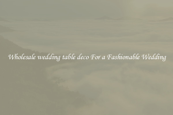 Wholesale wedding table deco For a Fashionable Wedding