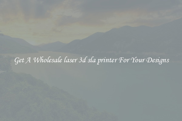 Get A Wholesale laser 3d sla printer For Your Designs