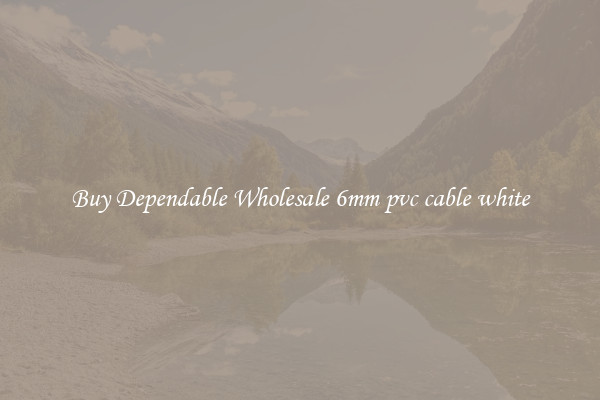 Buy Dependable Wholesale 6mm pvc cable white