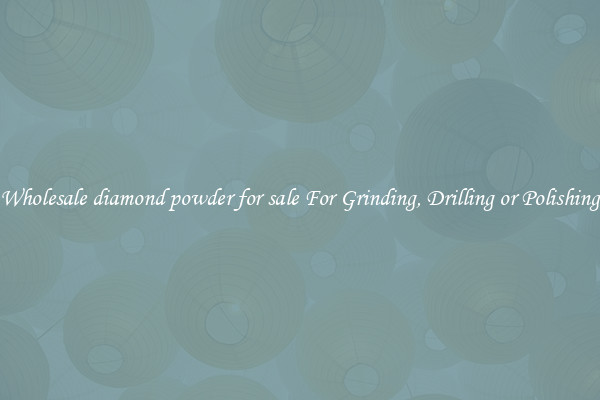 Wholesale diamond powder for sale For Grinding, Drilling or Polishing