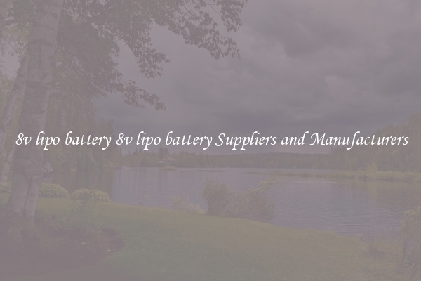 8v lipo battery 8v lipo battery Suppliers and Manufacturers