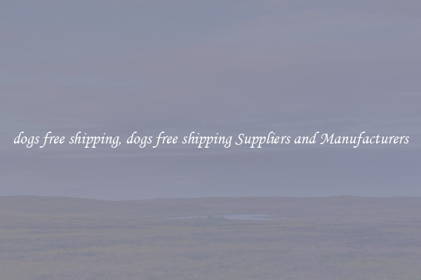 dogs free shipping, dogs free shipping Suppliers and Manufacturers
