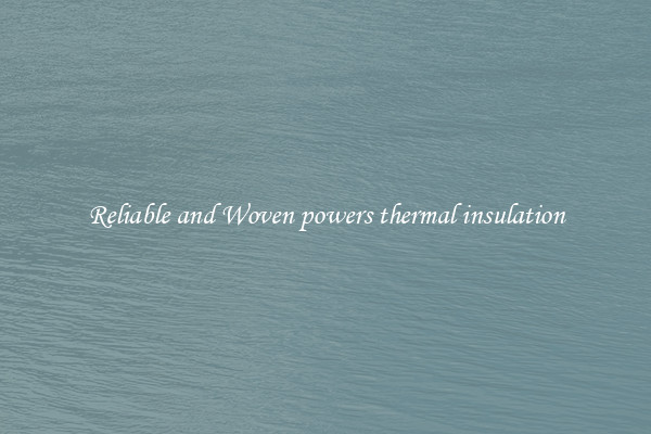 Reliable and Woven powers thermal insulation