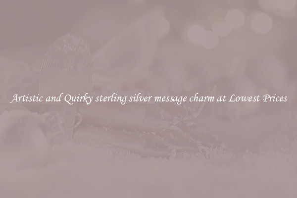 Artistic and Quirky sterling silver message charm at Lowest Prices