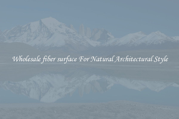 Wholesale fiber surface For Natural Architectural Style