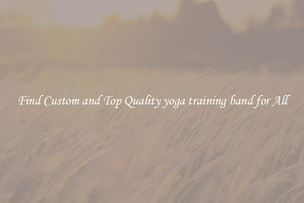 Find Custom and Top Quality yoga training band for All