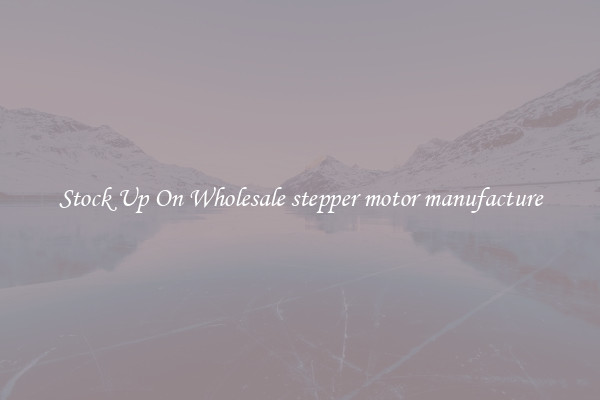 Stock Up On Wholesale stepper motor manufacture