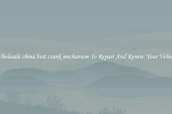 Wholesale china best crank mechanism To Repair And Renew Your Vehicle