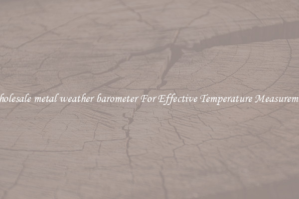 Wholesale metal weather barometer For Effective Temperature Measurement