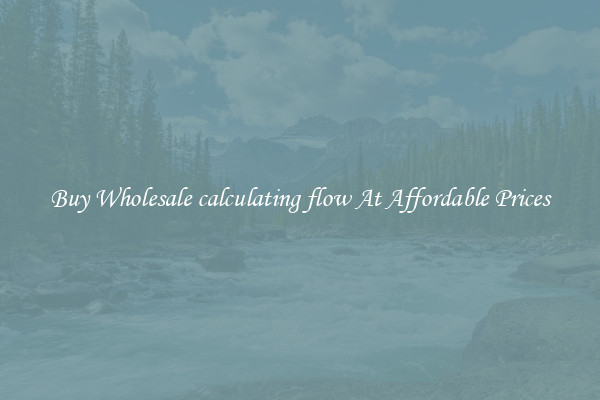 Buy Wholesale calculating flow At Affordable Prices