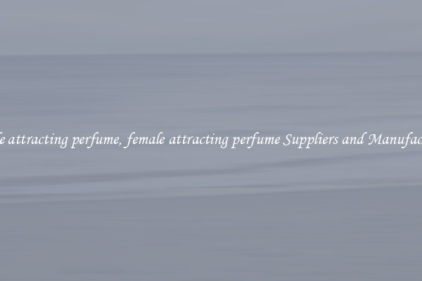 female attracting perfume, female attracting perfume Suppliers and Manufacturers