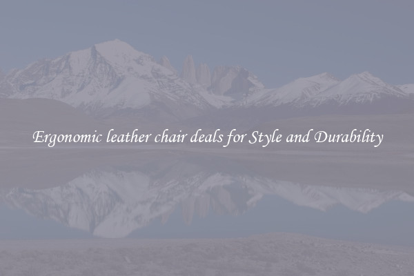 Ergonomic leather chair deals for Style and Durability