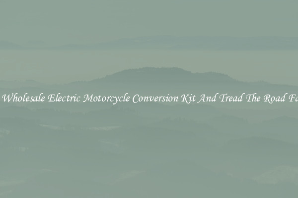 Get Wholesale Electric Motorcycle Conversion Kit And Tread The Road Faster