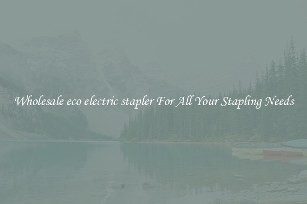 Wholesale eco electric stapler For All Your Stapling Needs