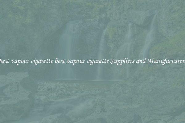 best vapour cigarette best vapour cigarette Suppliers and Manufacturers