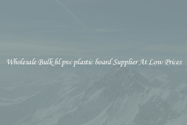 Wholesale Bulk hl pvc plastic board Supplier At Low Prices