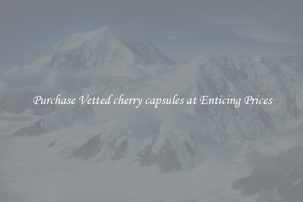 Purchase Vetted cherry capsules at Enticing Prices