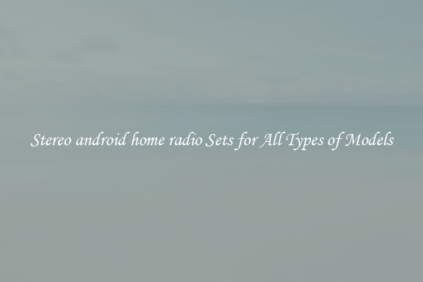 Stereo android home radio Sets for All Types of Models