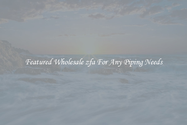 Featured Wholesale zfa For Any Piping Needs