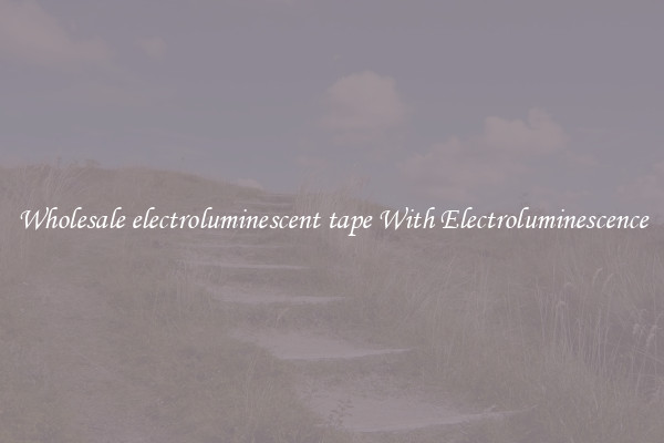 Wholesale electroluminescent tape With Electroluminescence