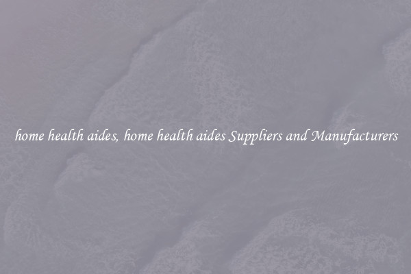 home health aides, home health aides Suppliers and Manufacturers