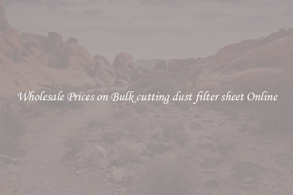 Wholesale Prices on Bulk cutting dust filter sheet Online