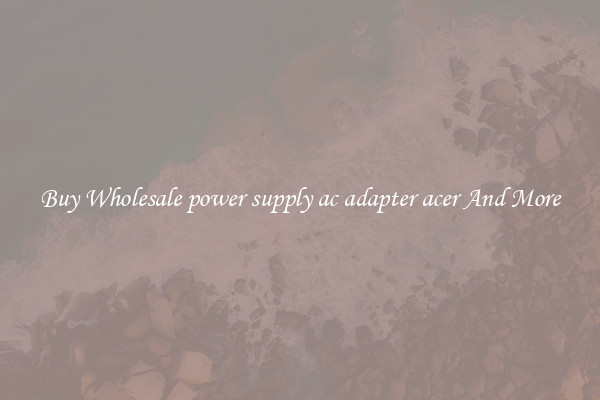 Buy Wholesale power supply ac adapter acer And More