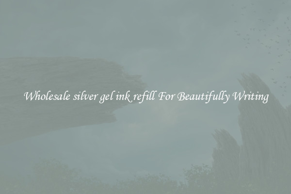 Wholesale silver gel ink refill For Beautifully Writing