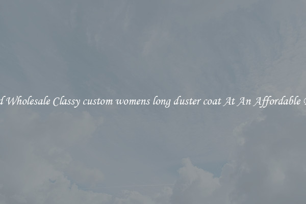 Find Wholesale Classy custom womens long duster coat At An Affordable Price
