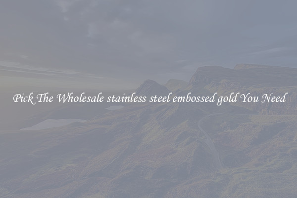 Pick The Wholesale stainless steel embossed gold You Need