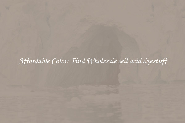 Affordable Color: Find Wholesale sell acid dyestuff