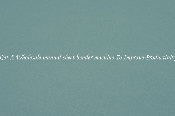 Get A Wholesale manual sheet bender machine To Improve Productivity