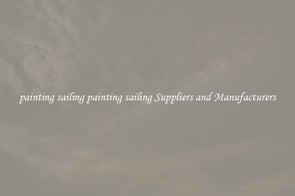 painting sailing painting sailing Suppliers and Manufacturers